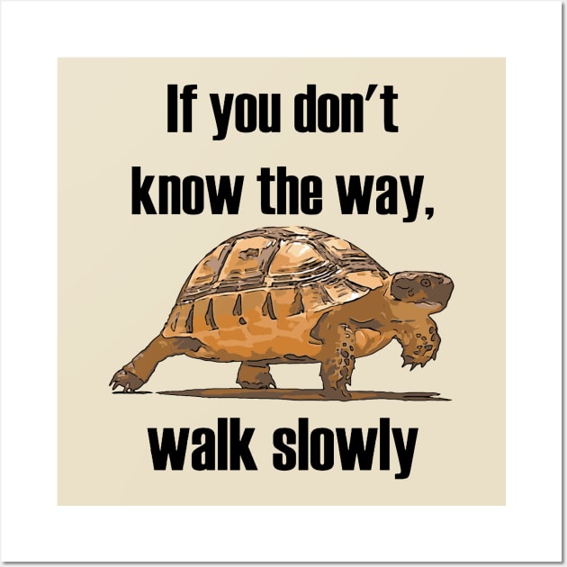 If You Dont Know The Way Walk Slowly Tortoise Wall Art by taiche